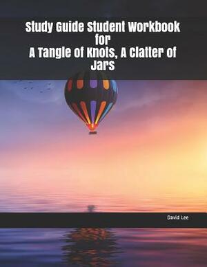 Study Guide Student Workbook for a Tangle of Knots, a Clatter of Jars by David Lee