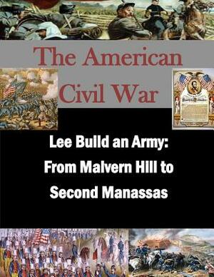 Lee Builds an Army: From Malvern Hill to Second Manassas by U. S. Army Command and General Staff Col