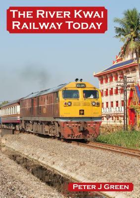 The River Kwai Railway Today by Peter J. Green