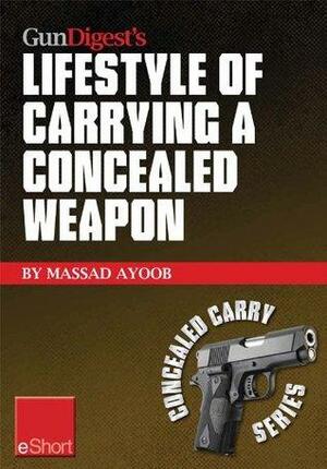 Gun Digest's Lifestyle of Carrying a Concealed Weapon by Massad Ayoob