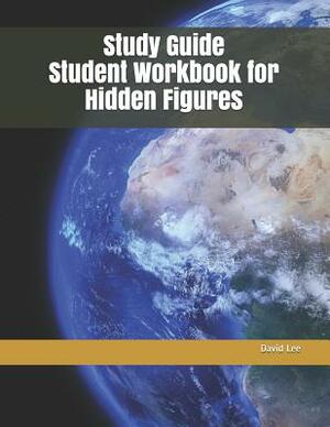 Study Guide Student Workbook for Hidden Figures by David Lee