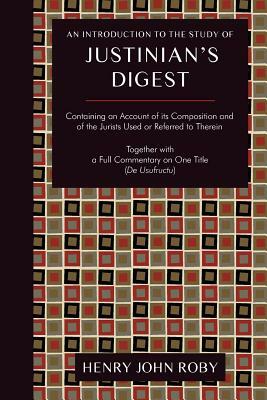 An Introduction to the Study of Justinian's Digest by Henry John Roby