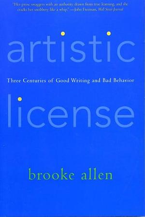 Artistic License: Three Centuries of Good Writing and Bad Behavior by Brooke Allen