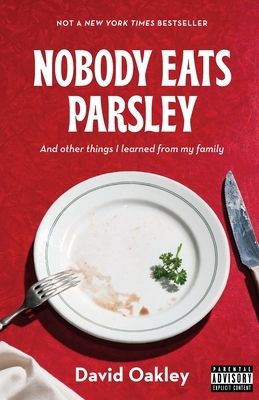 Nobody Eats Parsley: And other things I learned from my family by David Oakley