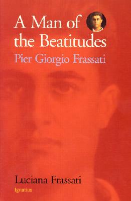 A Man of the Beatitudes: Pier Giorgio Frassati by Luciana Frassati