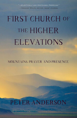 First Church of the Higher Elevations: Mountains, Prayer and Presence by Peter Anderson