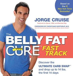 The Belly Fat Cure Fast Track: Discover the ULTIMATE CARB SWAP™ and drop up to 14 bs. the first 14 days by Jorge Cruise, Jorge Cruise