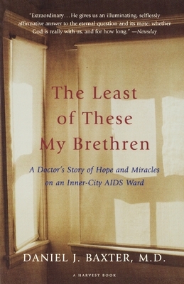 The Least of These My Brethren: A Doctor's Story of Hope and Miracles in an Inner-City AIDS Ward by Daniel J. Baxter M. D.