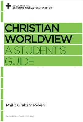 Christian Worldview: A Student's Guide by Philip Graham Ryken