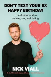 Don't Text Your Ex Happy Birthday: And Other Advice on Love, Sex, and Dating by Nick Viall