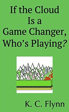 If the Cloud Is a Game Changer, Who's Playing? by K.C. Flynn