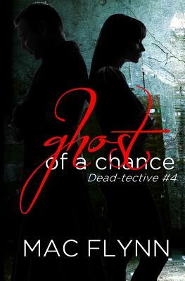 Ghost of A Chance (Dead-tective #4) by Mac Flynn