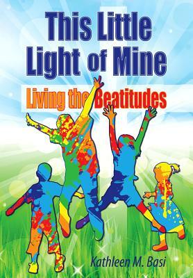 This Little Light of Mine: Living the Beatitudes by Kathleen Basi