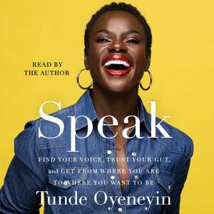 Speak: How to find your voice, trust your gut, and get from where you are to where you want to be by Tunde Oyeneyin