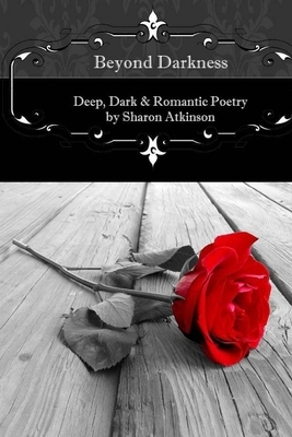 Beyond Darkness: Deep, Dark and Romantic Poetry by Sharon Atkinson