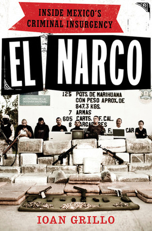 El Narco: Inside Mexico's Criminal Insurgency by Ioan Grillo