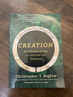 Creation: A Catholic's Guide to God and the Universe by McGrath Institute for Church Life, Christopher T. Baglow