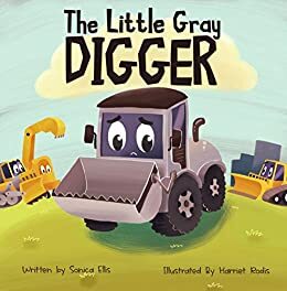 The Little Gray Digger : A children's construction book about self-love, friendship, diversity and inclusion by Sonica Ellis