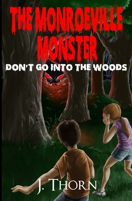 The Monroeville Monster: Don't Go Into the Woods by J. Thorn