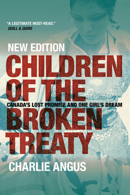 Children of the Broken Treaty: Canada's Lost Promise and One Girl's Dream by Charlie Angus