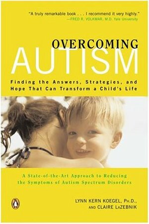 Overcoming Autism: Finding the Answers, Strategies, and Hope That Can Transform a Child's Life by Lynn Kern Koegel, Claire LaZebnik
