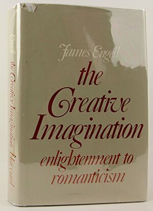 The Creative Imagination: Enlightenment to Romanticism, by James Engell