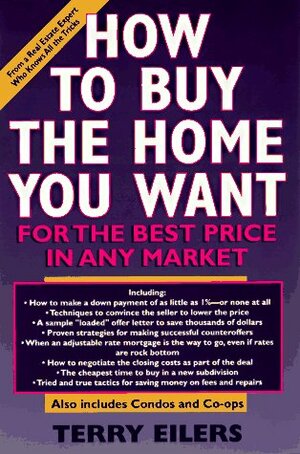 How to Buy the Home You Want, for the Best Price, in Any Market by Terry Eilers