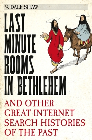 Last Minute Rooms in Bethlehem: A Compendium of Historical Search Histories by Dale Shaw