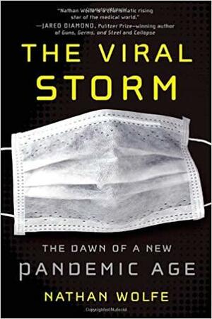 The Viral Storm: The Dawn of a New Pandemic Age by Nathan Wolfe