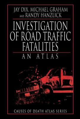 Investigation of Road Traffic Fatalities: An Atlas by Jay Dix