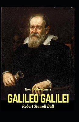 Great Astronomers Galileo Galilei (Annotated) by Robert Stawell Ball
