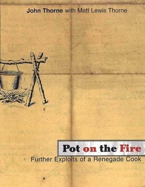 Pot on the Fire: Further Exploits of a Renegade Cook by Matt Lewis Thorne, John Thorne