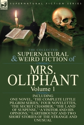 The Collected Supernatural and Weird Fiction of Mrs Oliphant: Volume 1-Including One Novel, 'The Complete Little Pilgrim Series, ' Four Novelettes, 't by Margaret Oliphant