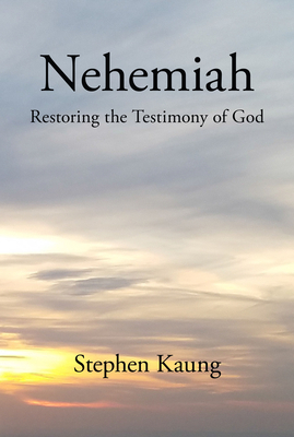 Nehemiah: Restoring the Testimony of God by Stephen Kaung