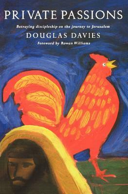 Private Passions: Betraying Discipleship on the Journey to Jerusalem by Douglas J. Davies