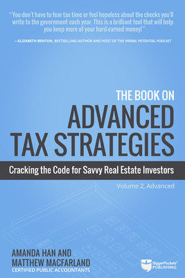 The Book on Advanced Tax Strategies: Cracking the Code for Savvy Real Estate Investors by Matthew Macfarland, Amanda Han