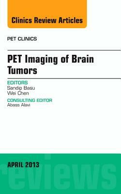 Pet Imaging of Brain Tumors, an Issue of Pet Clinics, Volume 8-2 by Sandip Basu, Wei Chen