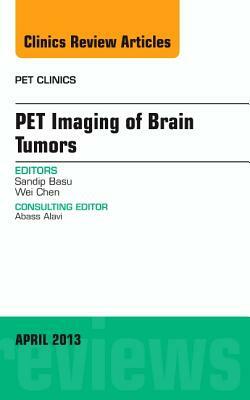 Pet Imaging of Brain Tumors, an Issue of Pet Clinics, Volume 8-2 by Wei Chen, Sandip Basu