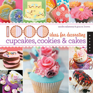 1,000 Ideas for Decorating Cupcakes, Cookies & Cakes by Gina M. Brown, Sandra Salamony