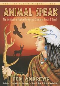 Animal Speak: The Spiritual & Magical Powers of Creatures Great and Small by Ted Andrews