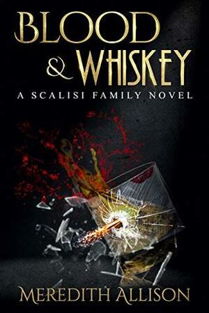 Blood & Whiskey: A Scalisi Family Novel by Meredith Allison