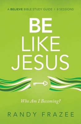 Be Like Jesus Study Guide: Am I Becoming the Person God Wants Me to Be? by Randy Frazee
