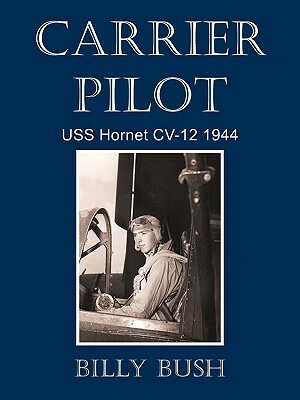 Carrier Pilot: USS Hornet CV-12 1944 by Billy Bush