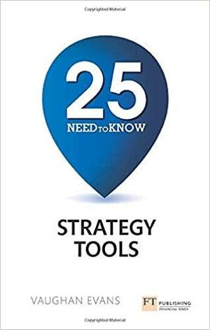 25 Need-To-Know Strategy Tools: 25 Need-To-Know Strategy Tools by Vaughan Evans