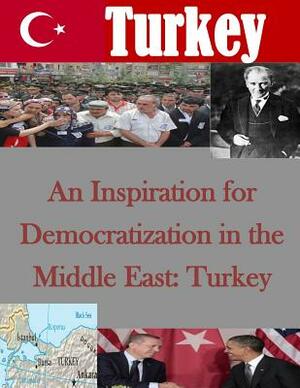 An Inspiration for Democratization in the Middle East: Turkey by Naval Postgraduate School