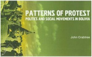 Patterns of protest: politics and social movements in Bolivia by John Crabtree