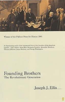 Founding Brothers : The Revolutionary Generation by Joseph J. Ellis, Joseph J. Ellis