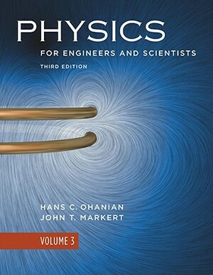 Physics for Engineers and Scientists by John T. Markert, Hans C. Ohanian