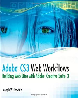 Adobe CS3 Web Workflows: Building Websites with Adobe Creative Suite 3 by Joseph Lowery