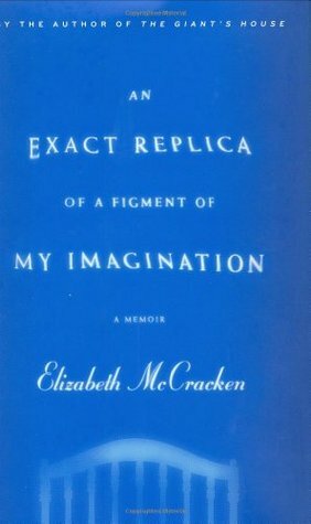 An Exact Replica of a Figment of My Imagination by Elizabeth McCracken